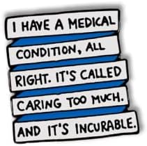 Colour Funny Title I Have a Medical Condition All Right. It's Called Caring Too Much! And It's Incurable Enamel Pin Mental Health Letters Slogan T...