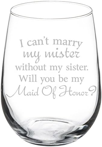 Wine Glass Goblet I Can't Marry My Mister Without My Sister Maid of Honor Proposal (17 oz Stemless)...