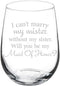 Wine Glass Goblet I Can't Marry My Mister Without My Sister Maid of Honor Proposal (17 oz Stemless)...