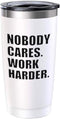 Motivational Viking Tumbler 20oz White, Nobody Cares Work Harder Inspired Gift Wisdom Wise Life Quote Motivated Positive for Sister Brother Cowork...