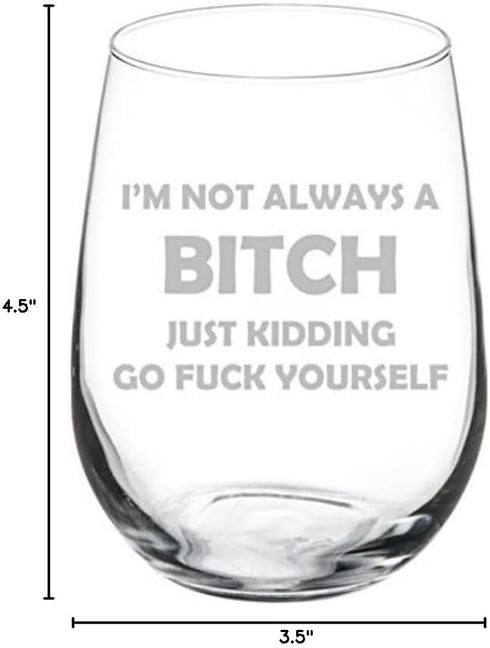 MIP Wine Glass Goblet Funny I'm Not Always A B*tch Just Kidding (17 oz Stemless)...