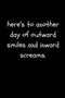 Here’s To Another Day of Outward Smiles and Inward Screams: Funny Sarcastic and Witty Work Notebook For The Office | Blank Lined Note Pad A5 6x9| ...