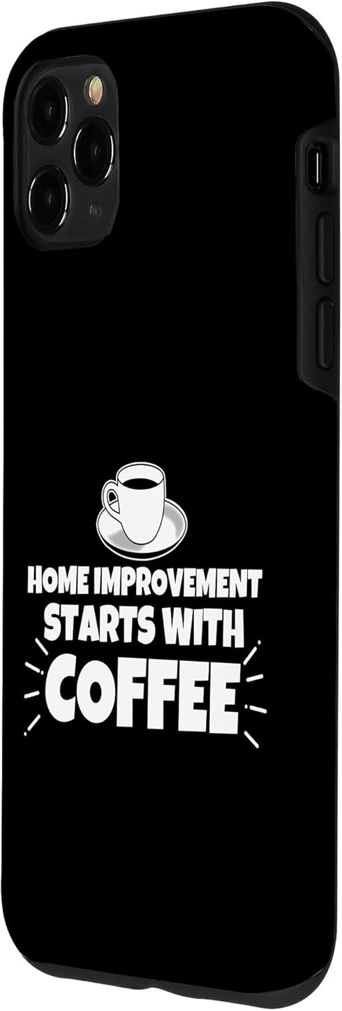 iPhone 11 Pro Max Home improvement starts with coffee funny Case...