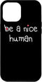 iPhone 13 Pro Max BE A NICE HUMAN Kind Good Person Men Women Kindness Case...
