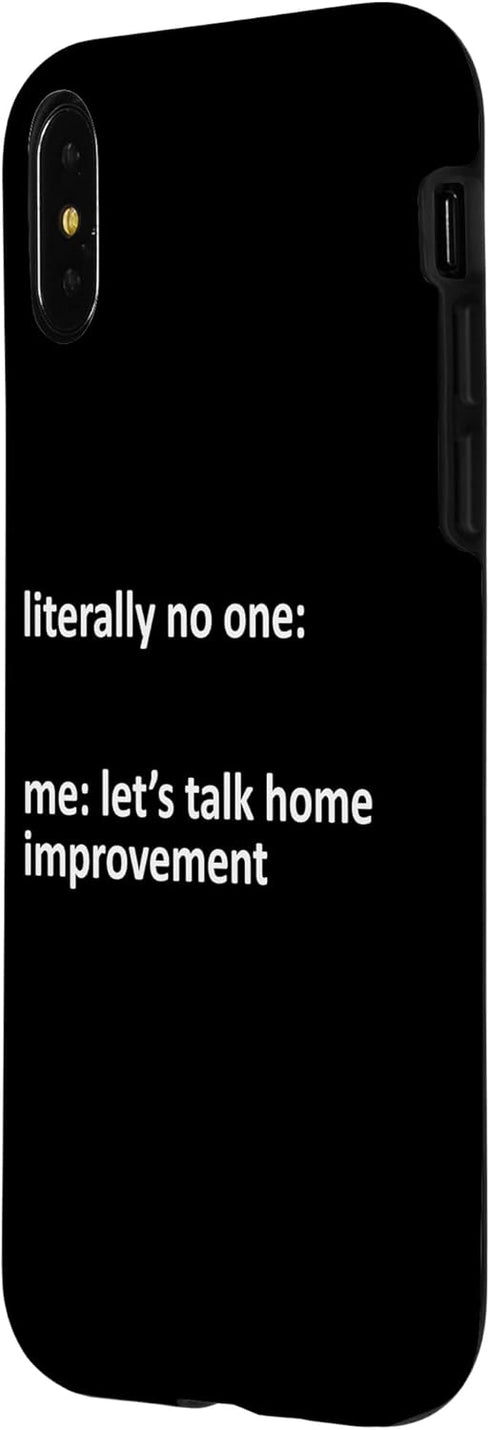 iPhone X/XS Home Improvement Meme Literally No One: Me: Let's Talk Home Case...