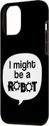 iPhone 14 Pro Max I Might Be A Robot Funny Robotics Club Geek STEM Nerd Hobby Case...