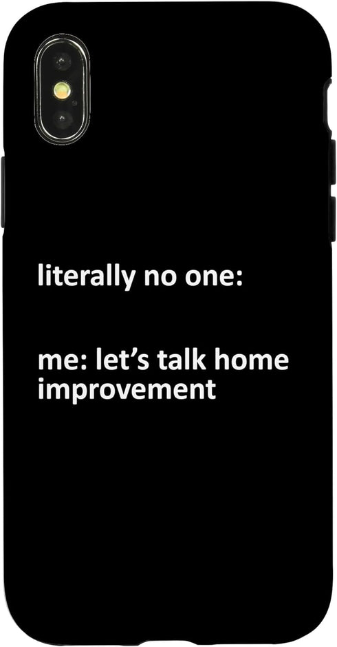 iPhone X/XS Home Improvement Meme Literally No One: Me: Let's Talk Home Case...