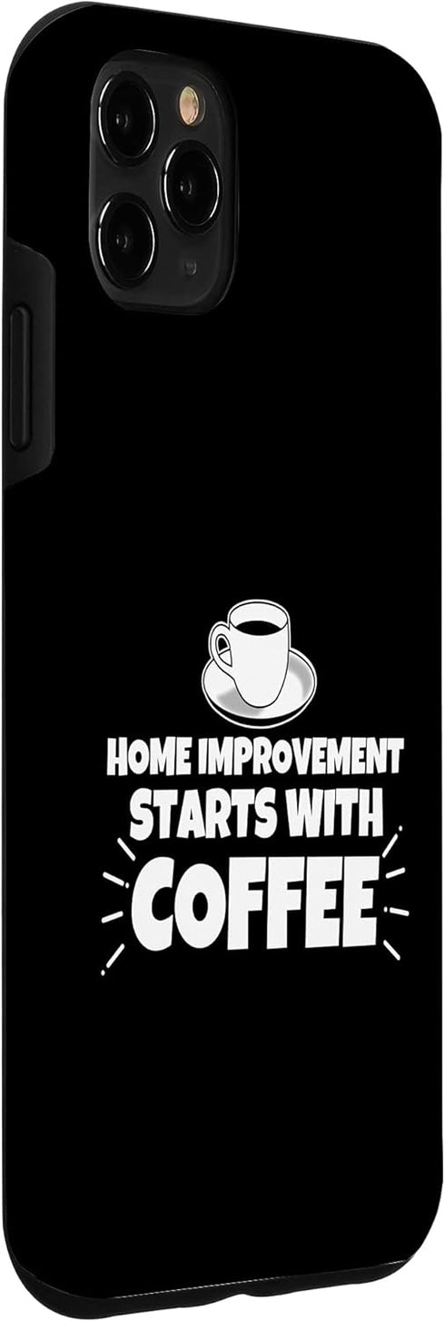iPhone 11 Pro Max Home improvement starts with coffee funny Case...