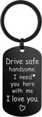 Drive Safe Keychain Gifts for Boyfriend,Drive Safe Handsome I Need You Here With Me I Iove You Keyring...