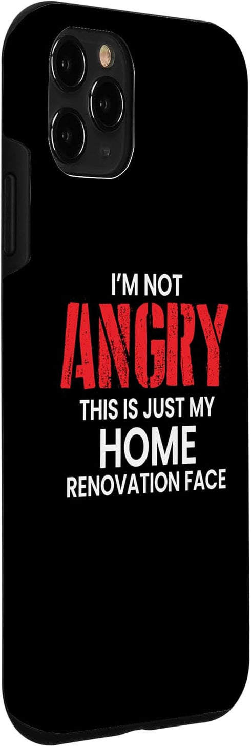 iPhone 11 Pro Im Not Angry This Is Just My Home Renovation Face Case...