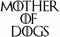 Mother of Dogs GOT Funny Decal Vinyl Sticker|Cars Trucks Vans Walls Laptop| Black |5.5 x 3.5 in|CCI1482...