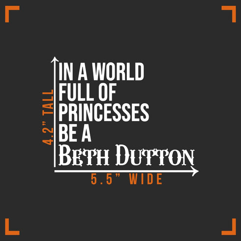 in A World Full of Princesses Be Beth Dutton Decal Vinyl Sticker Auto Car Truck Wall Laptop | White | 5.5" x 4"...
