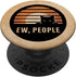 Ew People Cats Meow Kitty Lovers Hate People Introverts PopSockets Standard PopGrip...