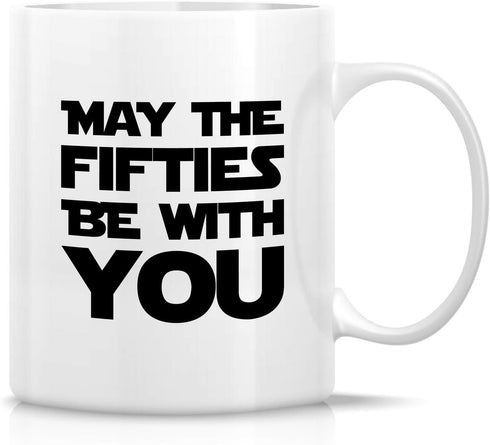 Retreez Funny Mug - May The Fifties Be With You 11 Oz Ceramic Tea Coffee Mugs - Funny, Sarcasm, Inspirational 50th Birthday Gag gifts for father h...