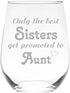Only the Best Sisters Get Promoted to Aunt Stemless Wine Glass - Sister, Aunt Themed Gift for Women - 17 oz....