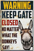 Warning Keep Gate Closed No Matter What The Donkeys Say House Funny Garden Yard Floral Home Decor New House Metal Tin Sign Poster Wall Plaque 8x12...