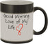 Good Morning Love of My Life #169 - A Nice Funny Humor Ceramic 11oz Magic Color Changing Coffee Mug Cup...