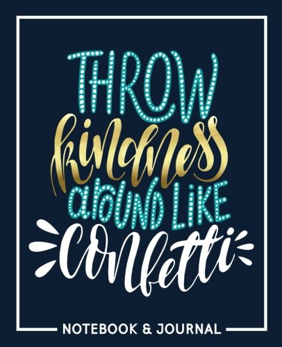 Throw Kindness Around Like Confetti: Notebook & Journal: Navy Blue with Teal, Gold & White...