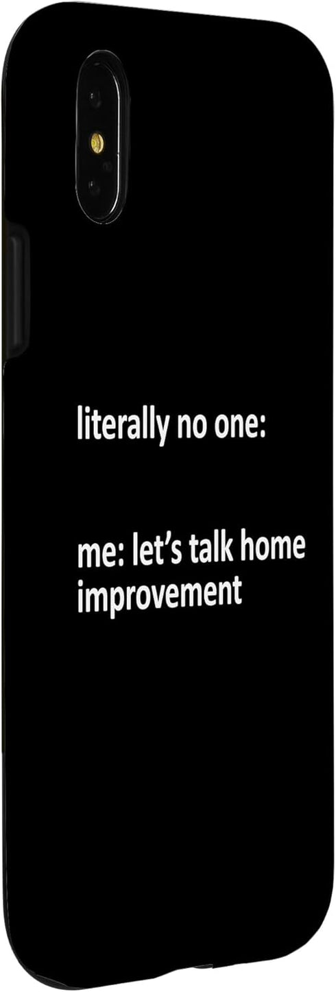 iPhone X/XS Home Improvement Meme Literally No One: Me: Let's Talk Home Case...