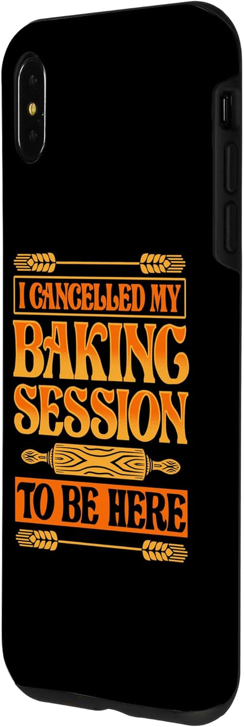 iPhone XS Max Funny I Cancelled My Baking Session To Be Here Bread Baker Case...
