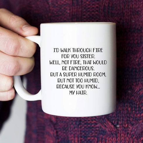 I'd Walk Through Fire For You - Funny Sister Gift - Birthday Ideas For World's Best Sister - 11 oz Coffee Mug Tea Cup White...