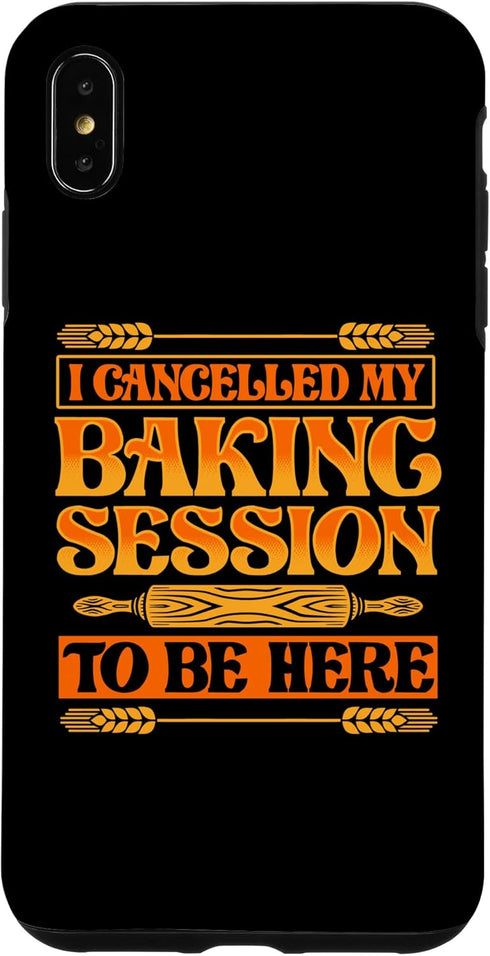 iPhone XS Max Funny I Cancelled My Baking Session To Be Here Bread Baker Case...