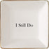 I Still Do Gift for Wife or Husband – Aniversary Gift - Ceramic Jewelry Dish or Ring Holder – Elegant Trinket Tray...