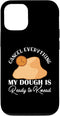 iPhone 13 Cancel Everything My Dough Is Ready Bread Baking Enthusiast Case...