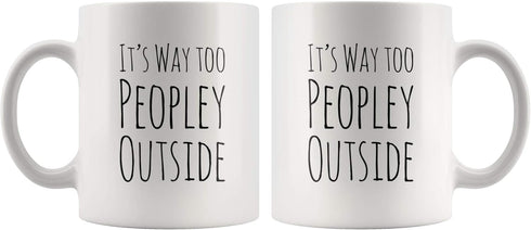 Funny Mug For Introvert Anti Social People Its Way Too Peopley Outside Gift Cup 11 oz White Ceramic Mugs Sarcastic Personal Mug...