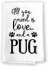 Honey Dew Gifts Funny Towels, All You Need is Love and a Pug Kitchen Towel, Kitchen Decor, Multi-Purpose Pet and Dog Lovers Kitchen Towel, 27 inch...