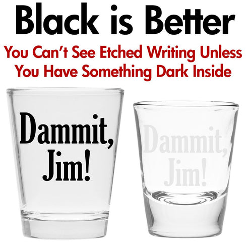Damnit Jim - Funny Shot Glass - Makes a Funny Gift for Men and Women Hilarious Shot Glasses Funny Gift for Drinking Buddies - Cute Shot Glasses Gi...