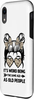 iPhone XR It's Weird Being The Same Age As Old People Messy Bun Case...