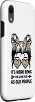 iPhone XR It's Weird Being The Same Age As Old People Messy Bun Case...