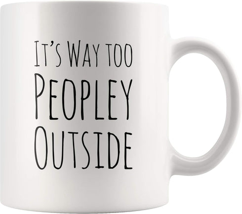 Funny Mug For Introvert Anti Social People Its Way Too Peopley Outside Gift Cup 11 oz White Ceramic Mugs Sarcastic Personal Mug...