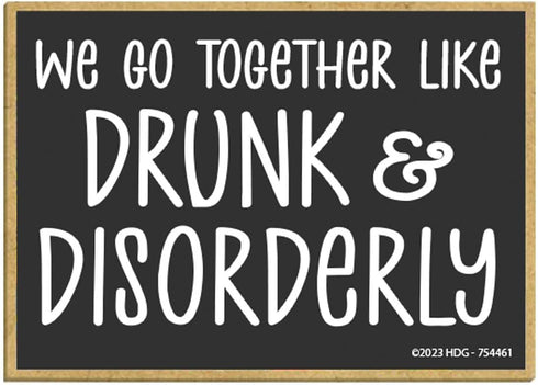 Honey Dew Gifts, We Go Together Like Drunk and Disorderly, 3.5 inch by 2.5 inch, Made in USA, Adult Fridge Magnets, Decorative Refrigerator Magnet...