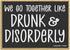 Honey Dew Gifts, We Go Together Like Drunk and Disorderly, 3.5 inch by 2.5 inch, Made in USA, Adult Fridge Magnets, Decorative Refrigerator Magnet...