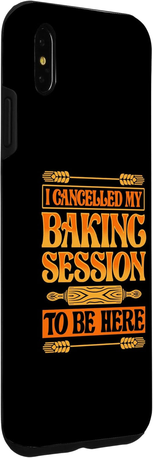 iPhone XS Max Funny I Cancelled My Baking Session To Be Here Bread Baker Case...