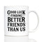 Good Luck Finding Better Friends Than Us - Funny Coffee Mug Gifts for Friends Moving Away - 11oz White Ceramic Mug...