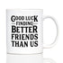 Good Luck Finding Better Friends Than Us - Funny Coffee Mug Gifts for Friends Moving Away - 11oz White Ceramic Mug...