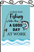 Funny Fishing Garden Flag-A Bad Day is Better Than A Good at Work Sign -With Fisherman Theme Party Decor , Birthday Retirement Lawn Indoor and Out...
