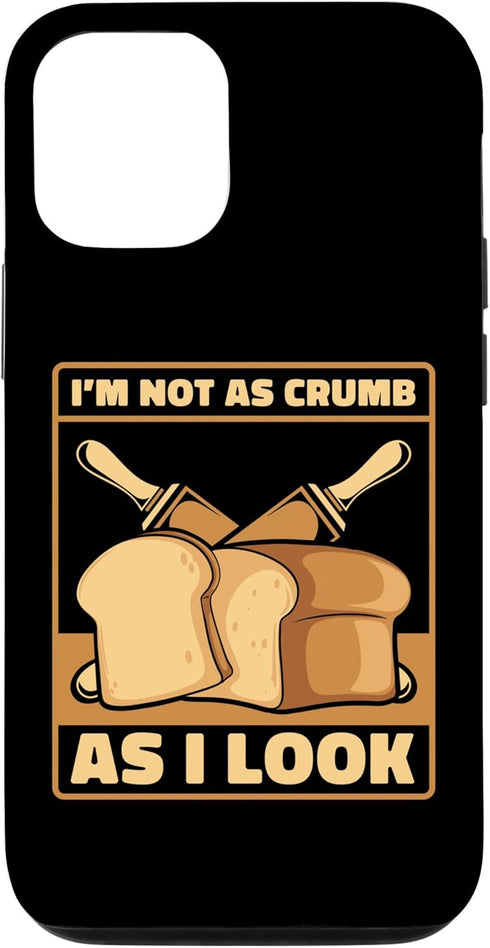 iPhone 13 Not As Crumb As I Look Bread Maker Bread Dough Bread Baker Case...