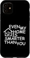 iPhone 11 Even My Home Is Smarter Than You Case...