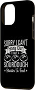 iPhone 14 Plus Sorry I Cant Hangout I Have A Sourdough Starter Bread Bakery Case...