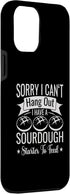 iPhone 14 Plus Sorry I Cant Hangout I Have A Sourdough Starter Bread Bakery Case...