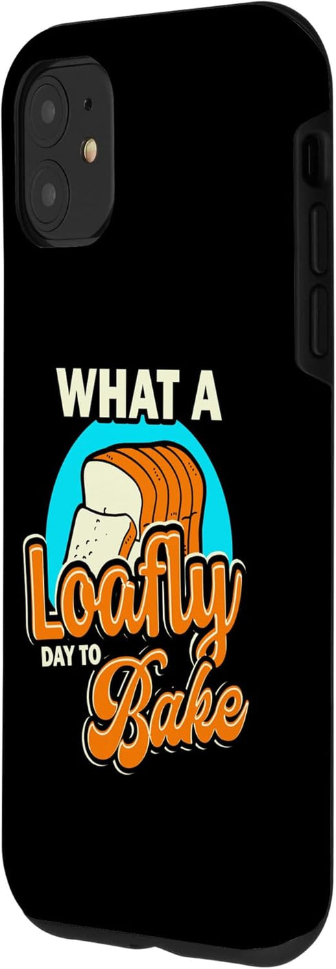 iPhone 11 Funny What A Loafly Day To Bake Quote Bread Making Saying Case...