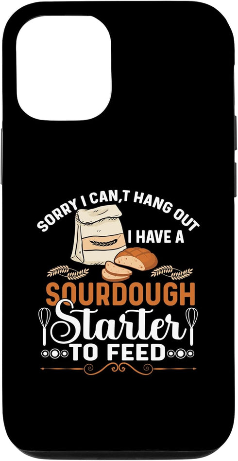 iPhone 12/12 Pro Sorry I Cant Hangout I Have A Sourdough Starter Bread Bakery Case...