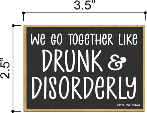 Honey Dew Gifts, We Go Together Like Drunk and Disorderly, 3.5 inch by 2.5 inch, Made in USA, Adult Fridge Magnets, Decorative Refrigerator Magnet...