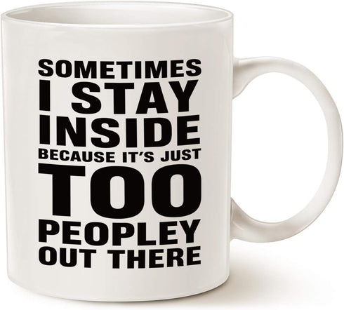 Funny Introvert Coffee Mug, Sometimes I Stay Inside Because It's Just Too Peopley Out There Unique Holiday or Birthday Gifts Cup White, 11 Oz...