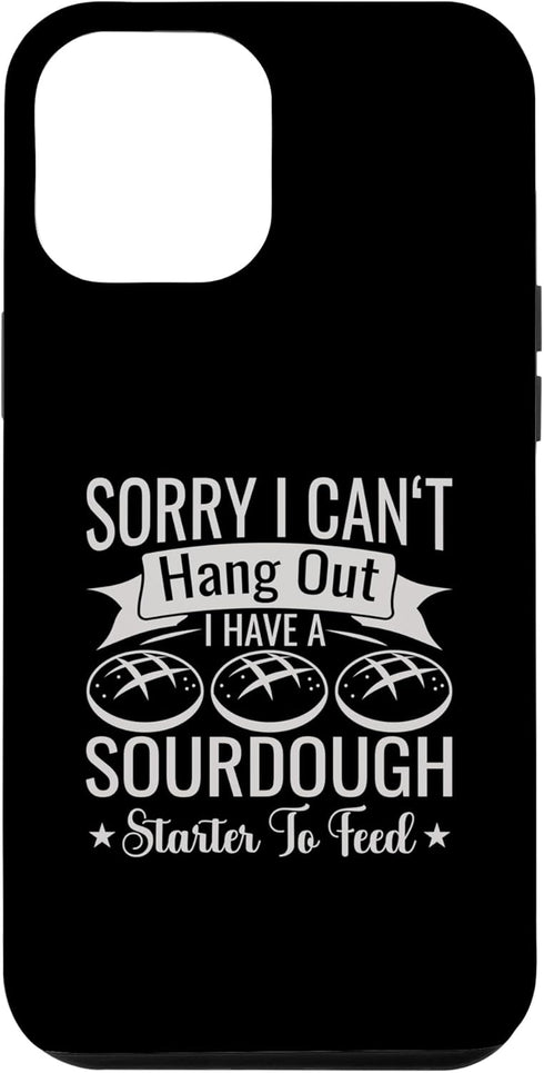 iPhone 14 Plus Sorry I Cant Hangout I Have A Sourdough Starter Bread Bakery Case...