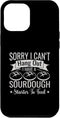 iPhone 14 Plus Sorry I Cant Hangout I Have A Sourdough Starter Bread Bakery Case...